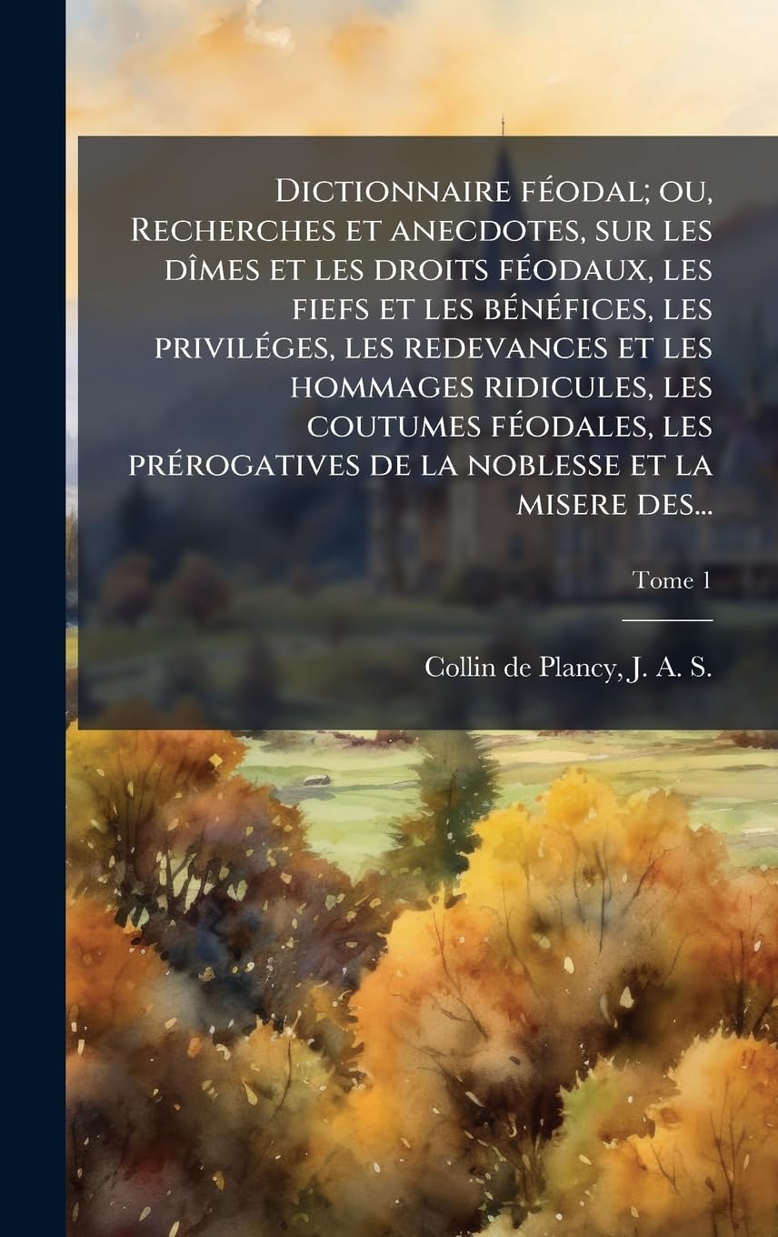 Dictionnaire fÃ(c)odal; ou, Recherches et anecdotes, sur les dÃ(R)mes et les droits fÃ(c)odaux, les fiefs et les bÃ(c)nÃ(c)fices, les privilÃ(c)ges, ... les prÃ(c)rogatives de la noblesse et l Politics & History