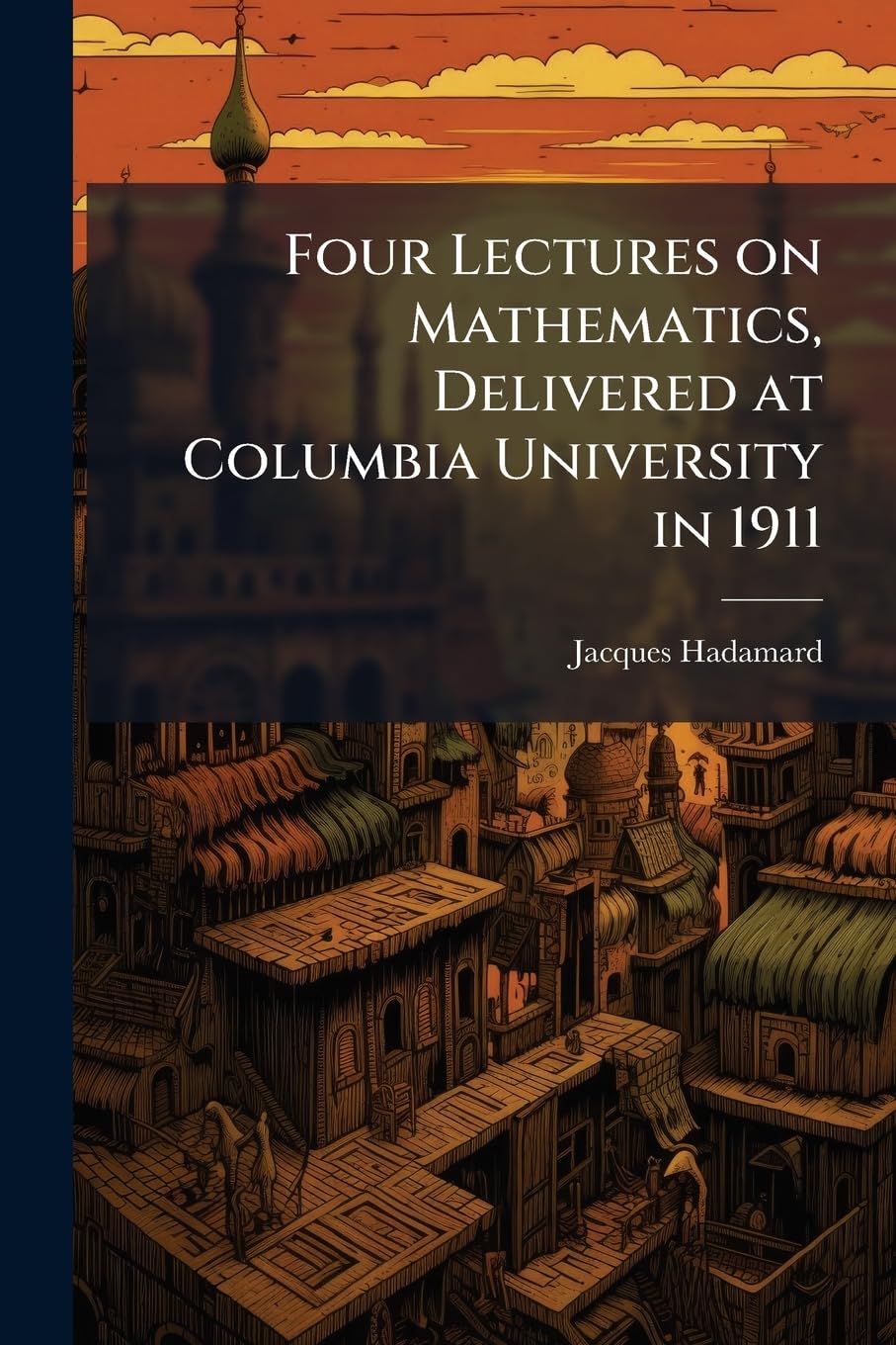 Four Lectures on Mathematics, Delivered at Columbia University in 1911 Politics & History