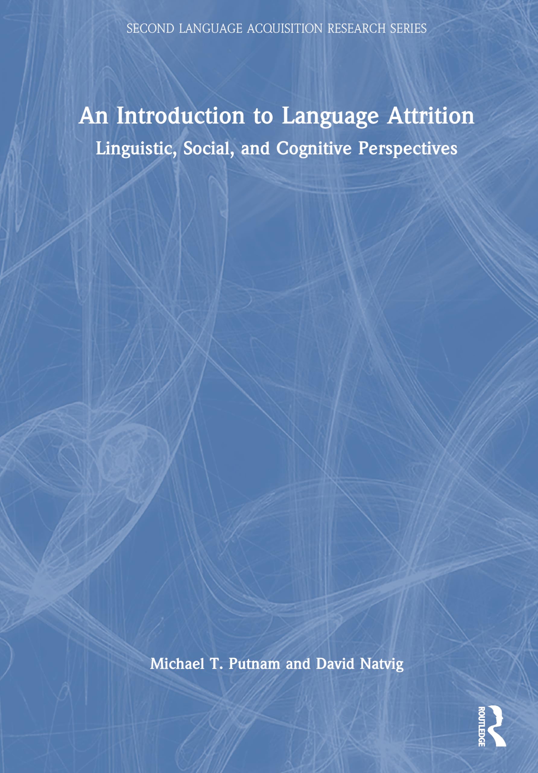 An Introduction to Language Attrition: Linguistic, Social, and Cognitive Perspectives (Second Language Acquisition Research) Social Sciences