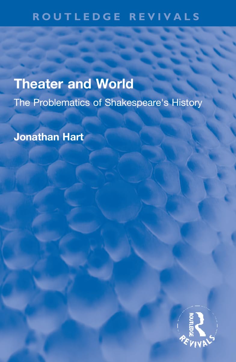 Theater and World: The Problematics of Shakespeare's History (Routledge Revivals) Drama