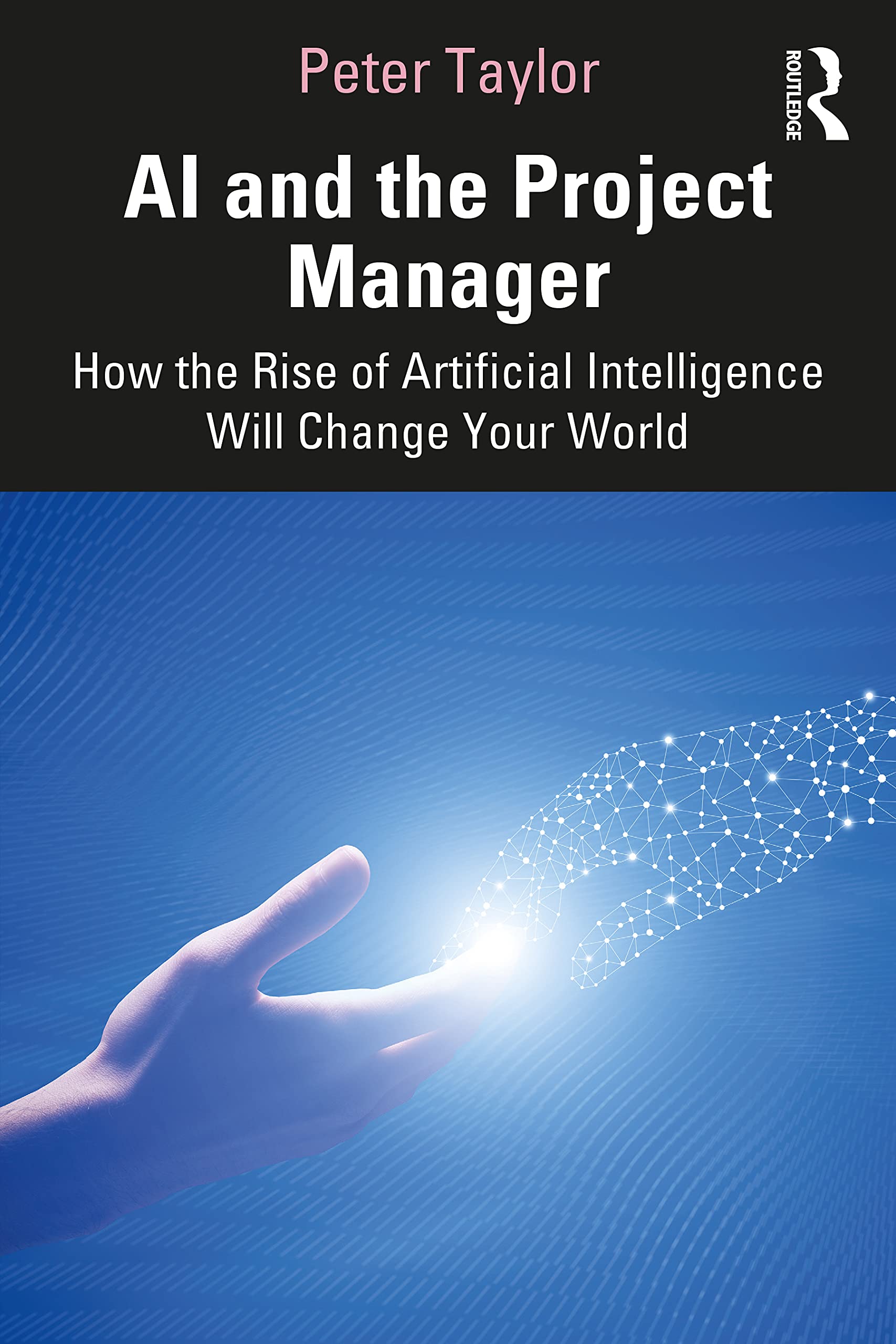 AI and the Project Manager: How the Rise of Artificial Intelligence Will Change Your World Business, Finance & Career