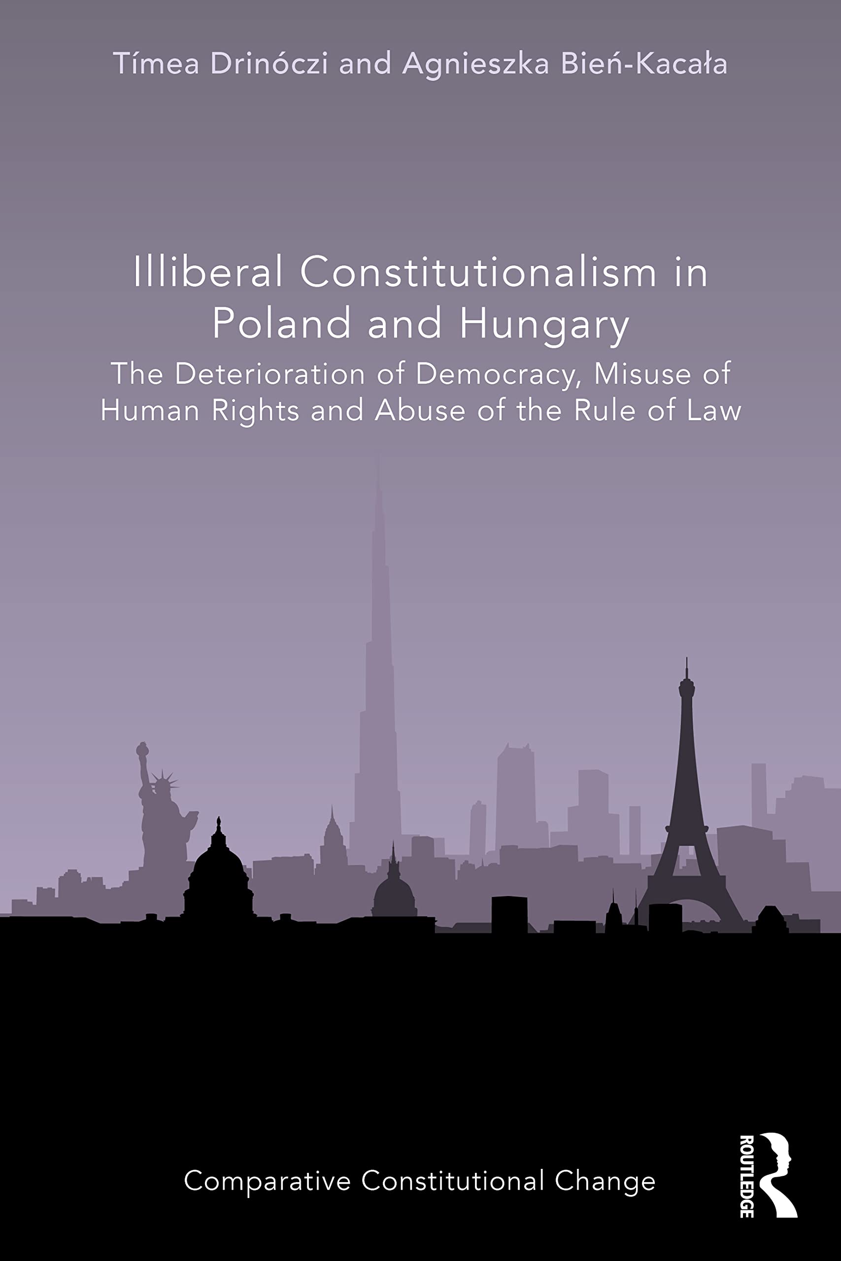Illiberal Constitutionalism in Poland and Hungary: The Deterioration of Democracy, Misuse of Human Rights and Abuse of the Rule of Law (Comparative Constitutional Change) Law
