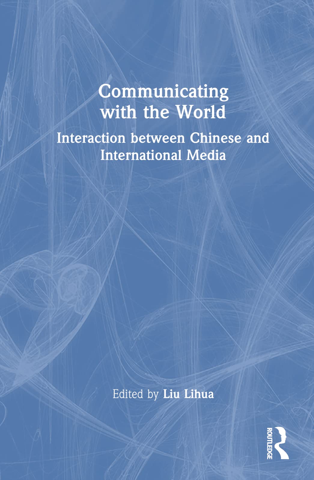 Communicating with the World: Interaction Between Chinese and International Media Media & Communication