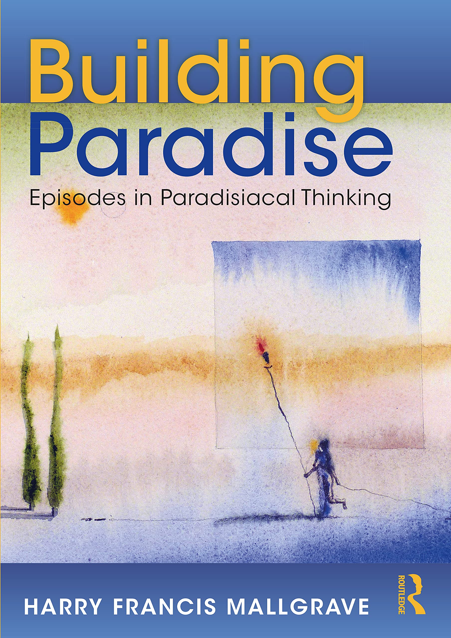 Building Paradise: Episodes in Paradisiacal Thinking Architecture