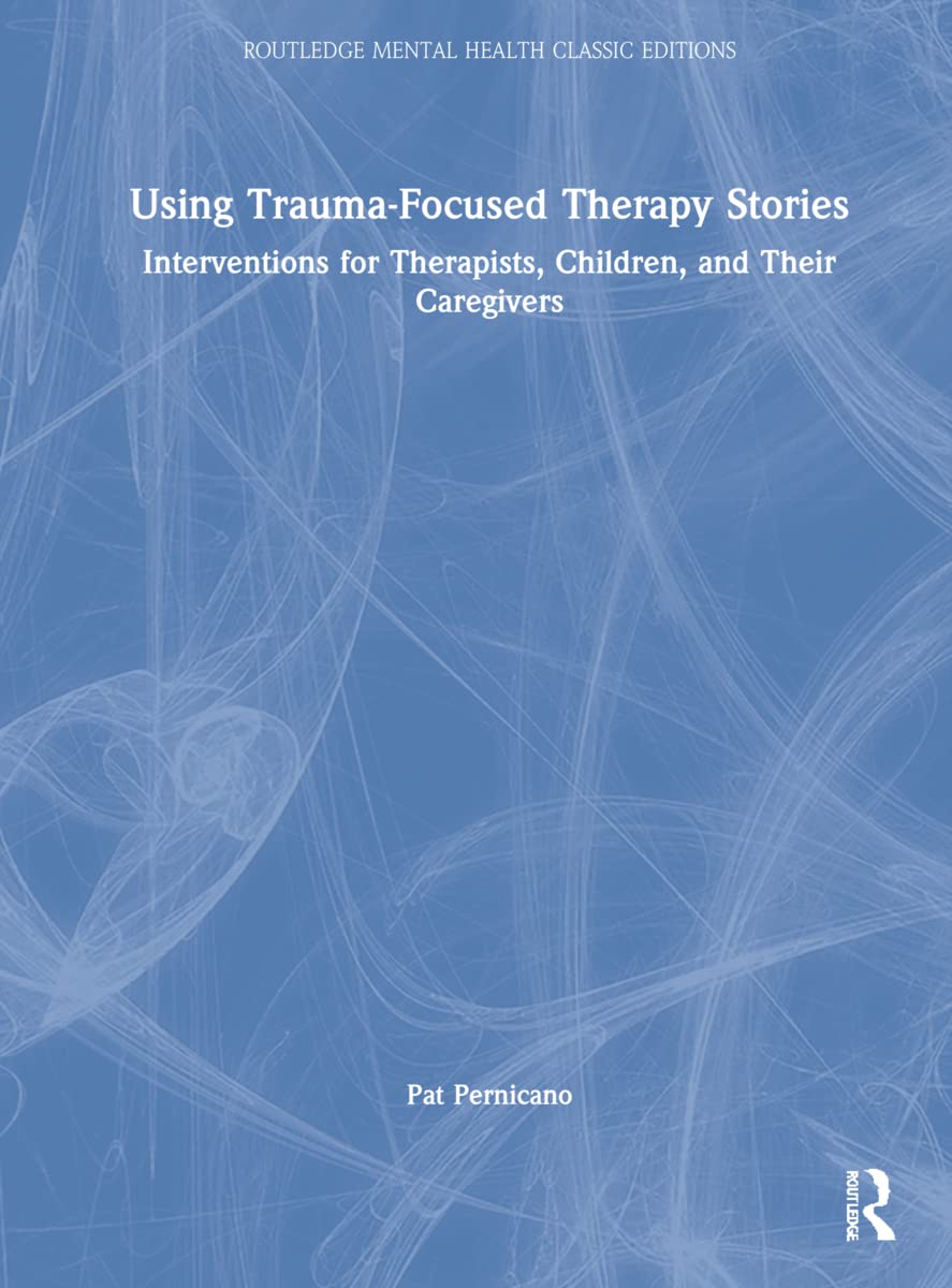 Using Trauma-Focused Therapy Stories: Interventions for Therapists, Children, and Their Caregivers (Routledge Mental Health Classic Editions) Medicine