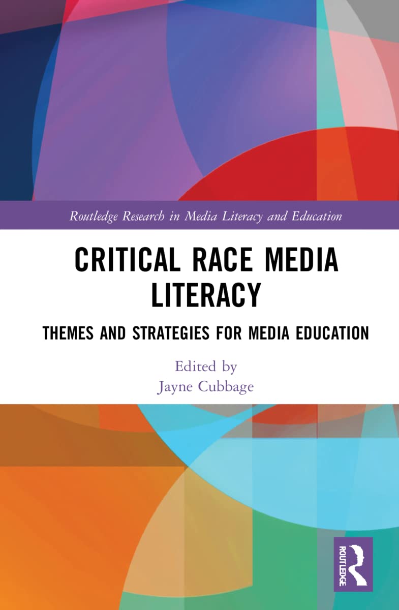 Critical Race Media Literacy: Themes and Strategies for Media Education (Routledge Research in Media Literacy and Education) Media & Communication