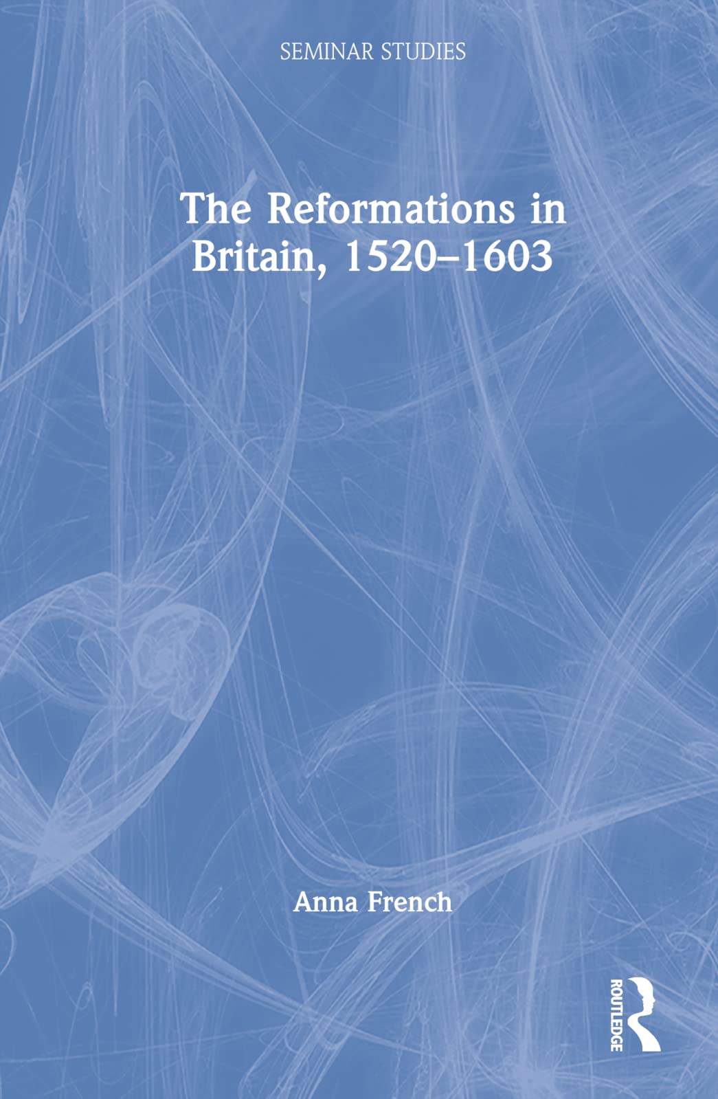 The Reformations in Britain, 1520–1603 (Seminar Studies) Politics & History