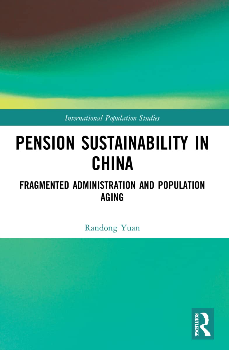 Pension Sustainability in China: Fragmented Administration and Population Aging (International Population Studies) Social Sciences