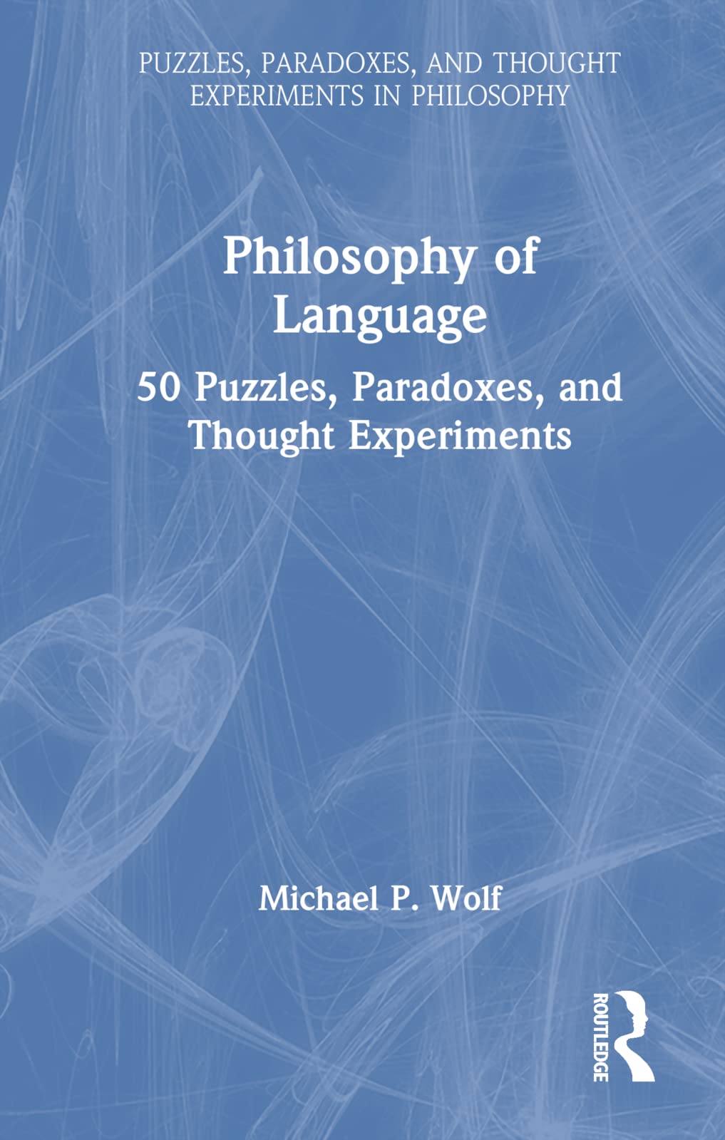 Philosophy of Language: 50 Puzzles, Paradoxes, and Thought Experiments (Puzzles, Paradoxes, and Thought Experiments in Philosophy) Philosophy