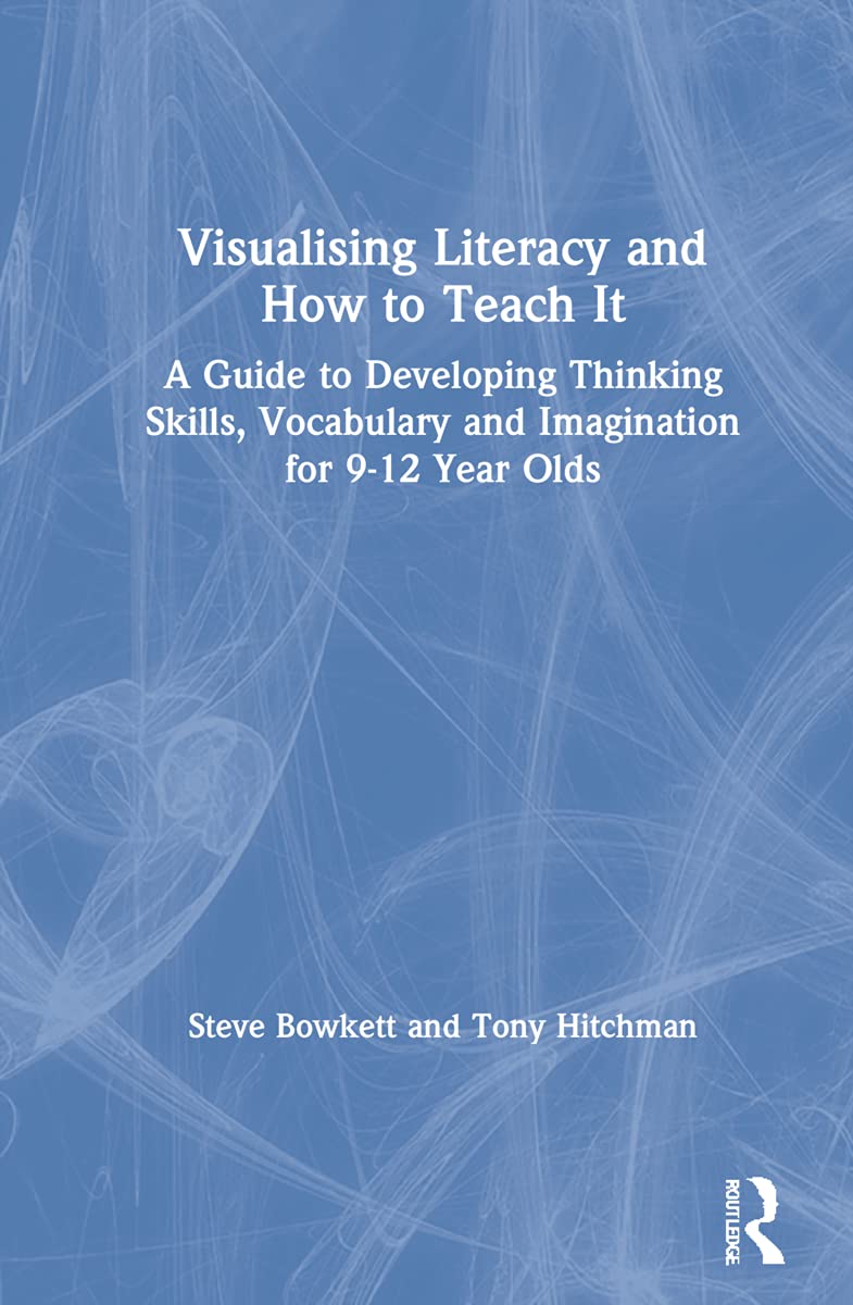 Visualising Literacy and How to Teach It: A Guide to Developing Thinking Skills, Vocabulary and Imagination for 9-12 Year Olds Education & Training