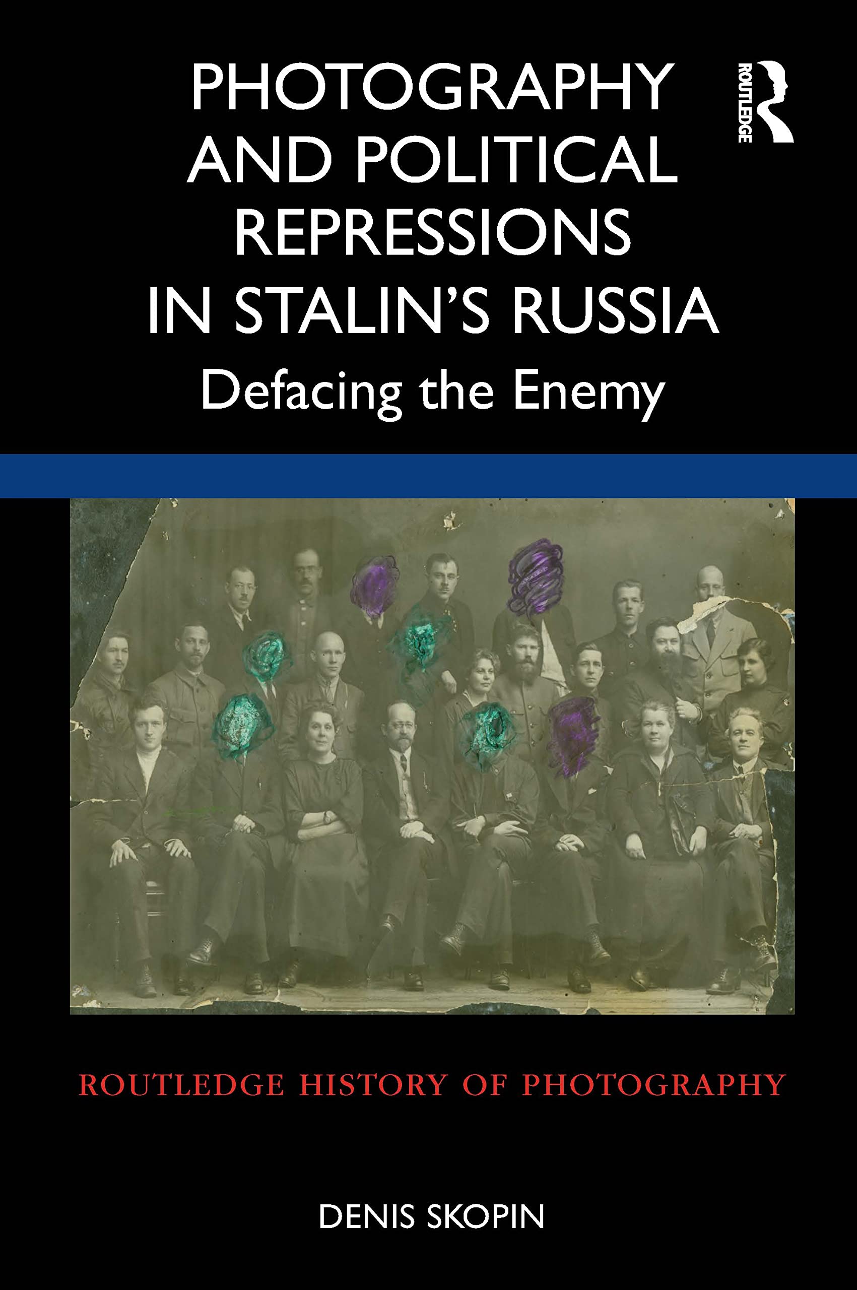 Photography and Political Repressions in Stalin's Russia: Defacing the Enemy (Routledge History of Photography) Arts & Music