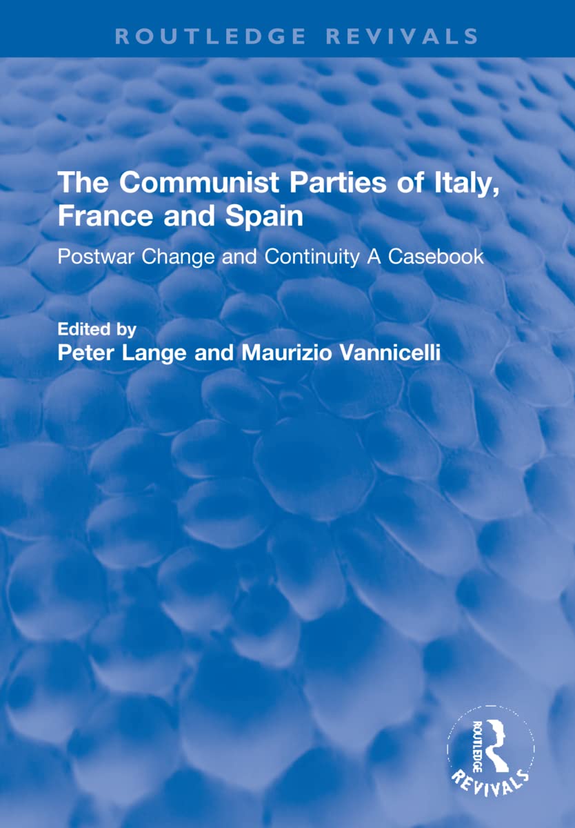 The Communist Parties of Italy, France and Spain: Postwar Change and Continuity a Casebook (Routledge Revivals) Social Sciences