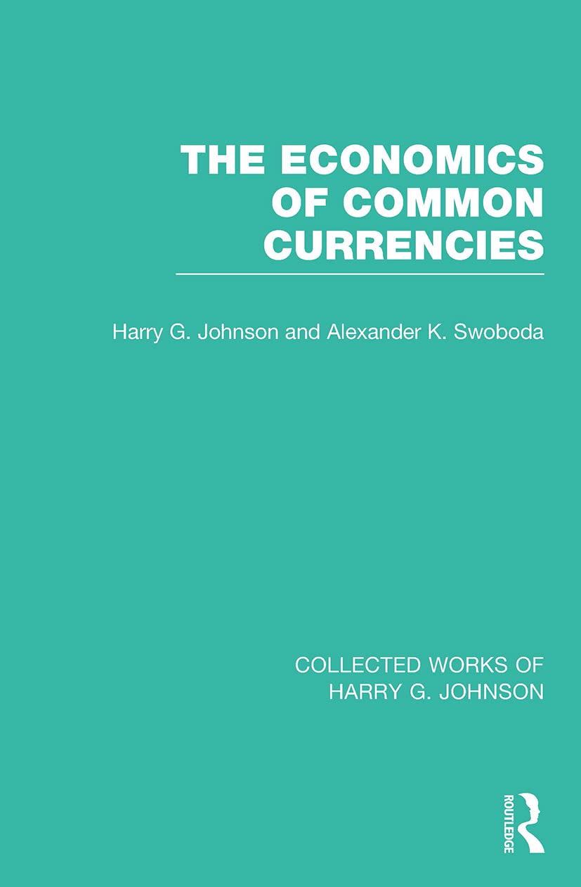 The Economics of Common Currencies: Proceedings of the Madrid Conference on Optimum Currency Areas (Collected Works of Harry G. Johnson) Business, Finance & Career