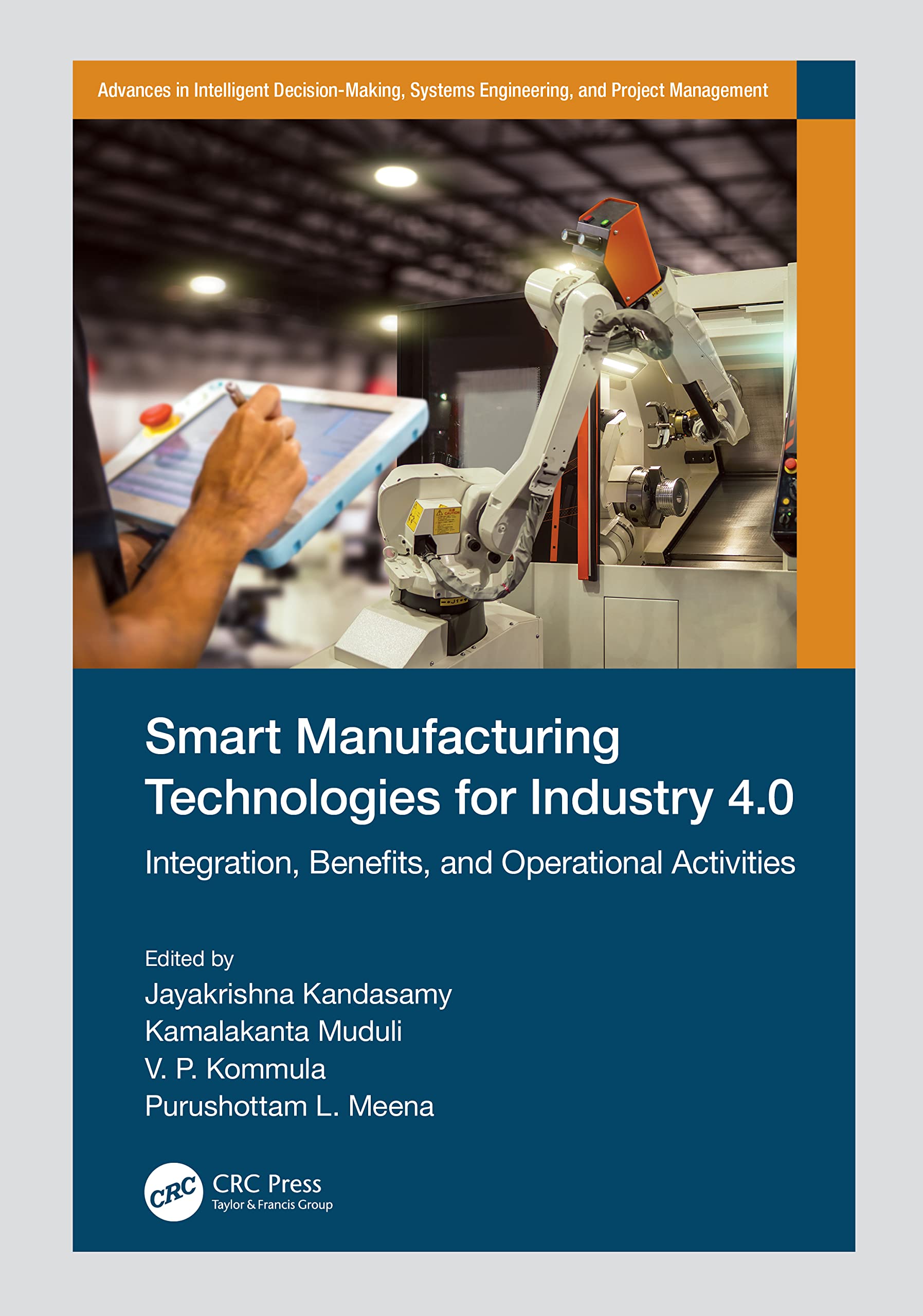 Smart Manufacturing Technologies for Industry 4.0: Integration, Benefits, and Operational Activities (Advances in Intelligent Decision-making, Systems Engineering, and Project Management) Computer Science
