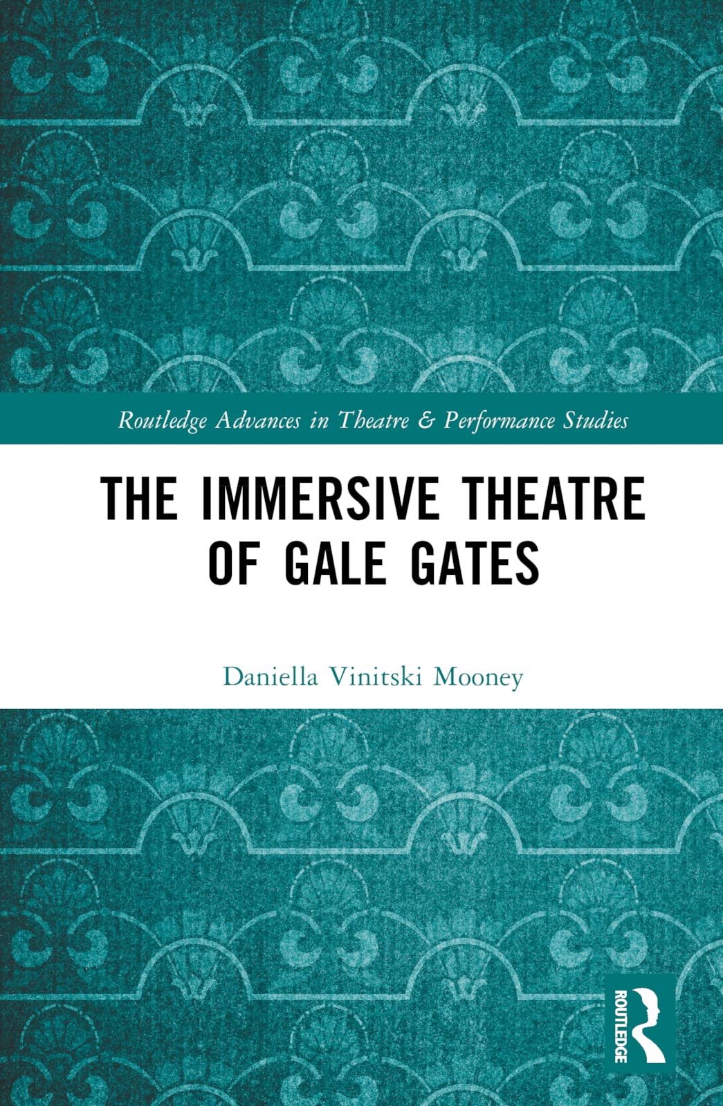 The Immersive Theatre of GAle GAtes (Routledge Advances in Theatre & Performance Studies) Film, Art & Culture