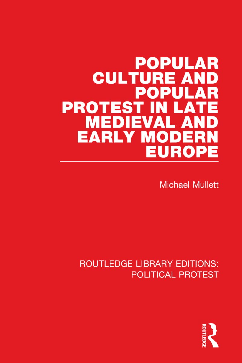Popular Culture and Popular Protest in Late Medieval and Early Modern Europe (Routledge Library Editions: Political Protest, 16, Band 16) Politics & History