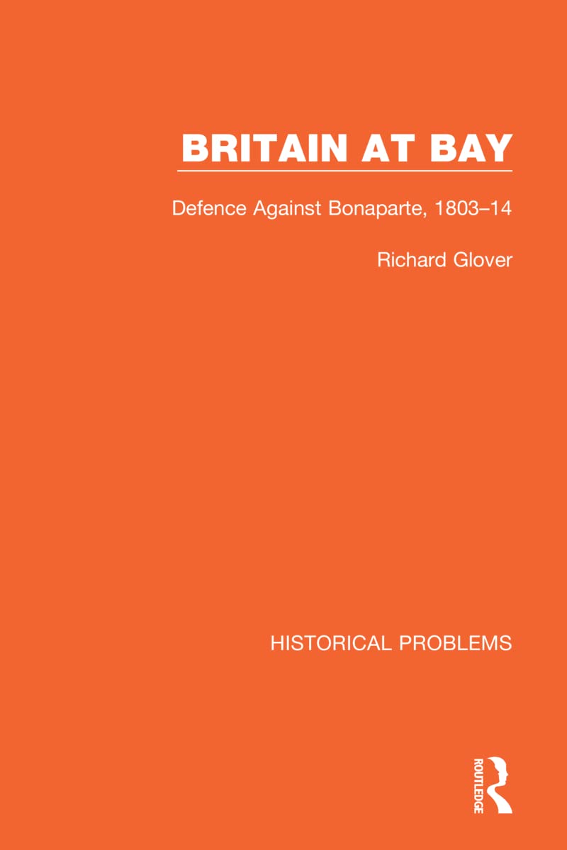 Britain at Bay: Defence Against Bonaparte, 1803-14 (Historical Problems) Politics & History