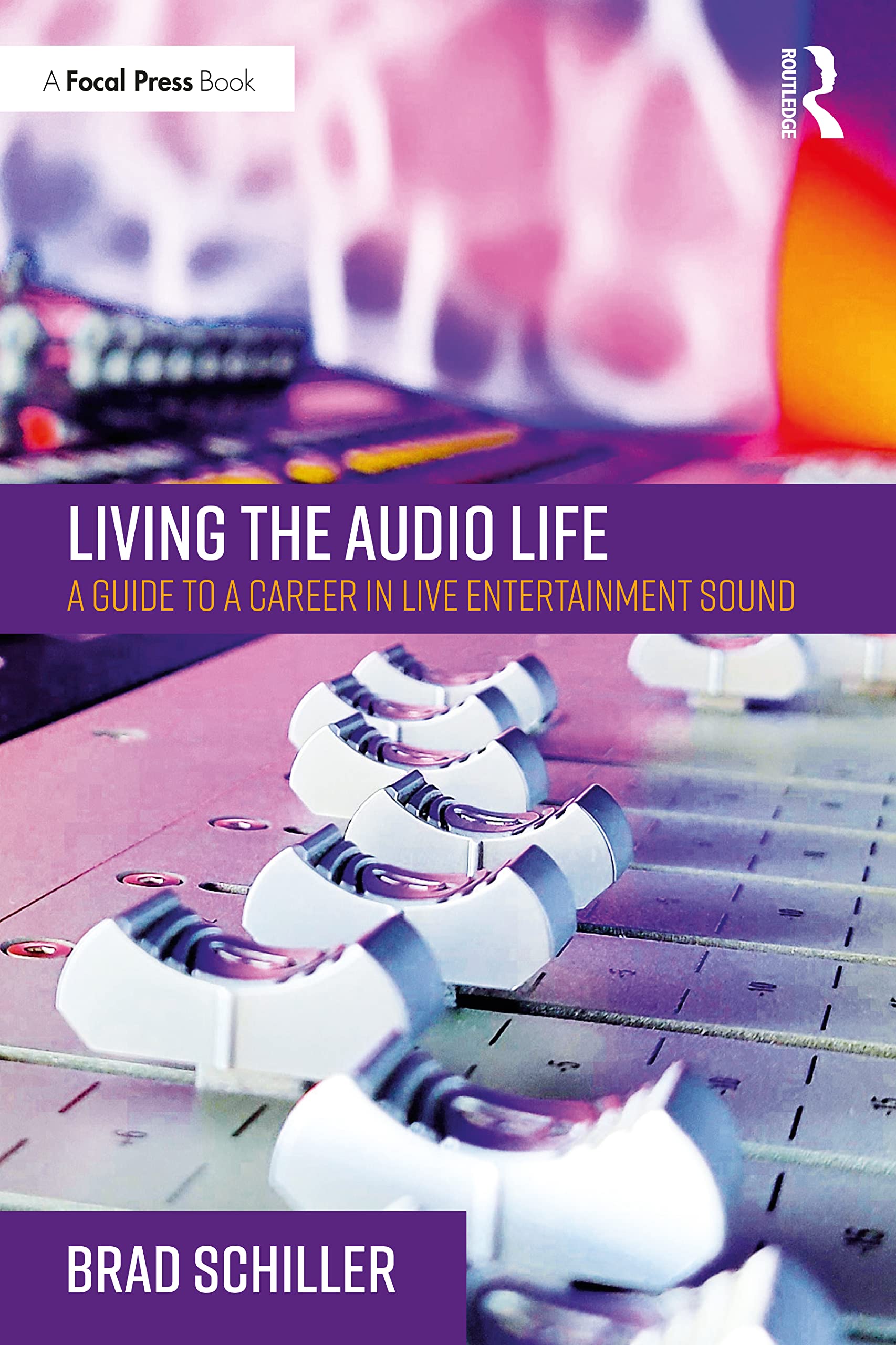Living the Audio Life: A Guide to a Career in Live Entertainment Sound Business, Finance & Career
