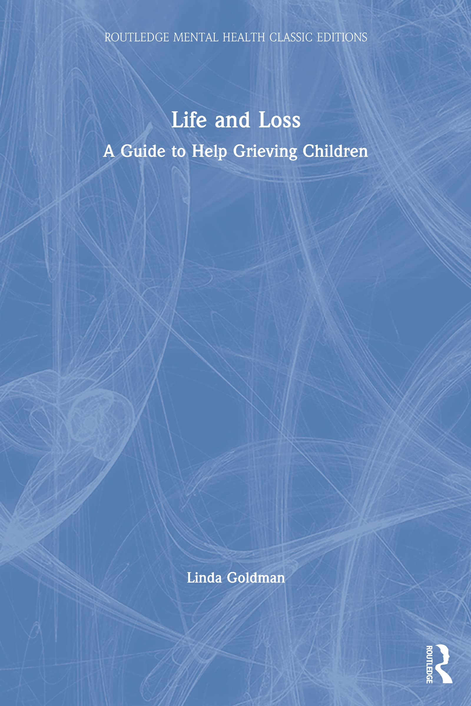 Life and Loss: A Guide to Help Grieving Children: Classic Edition (Routledge Mental Health Classic Editions) Medicine