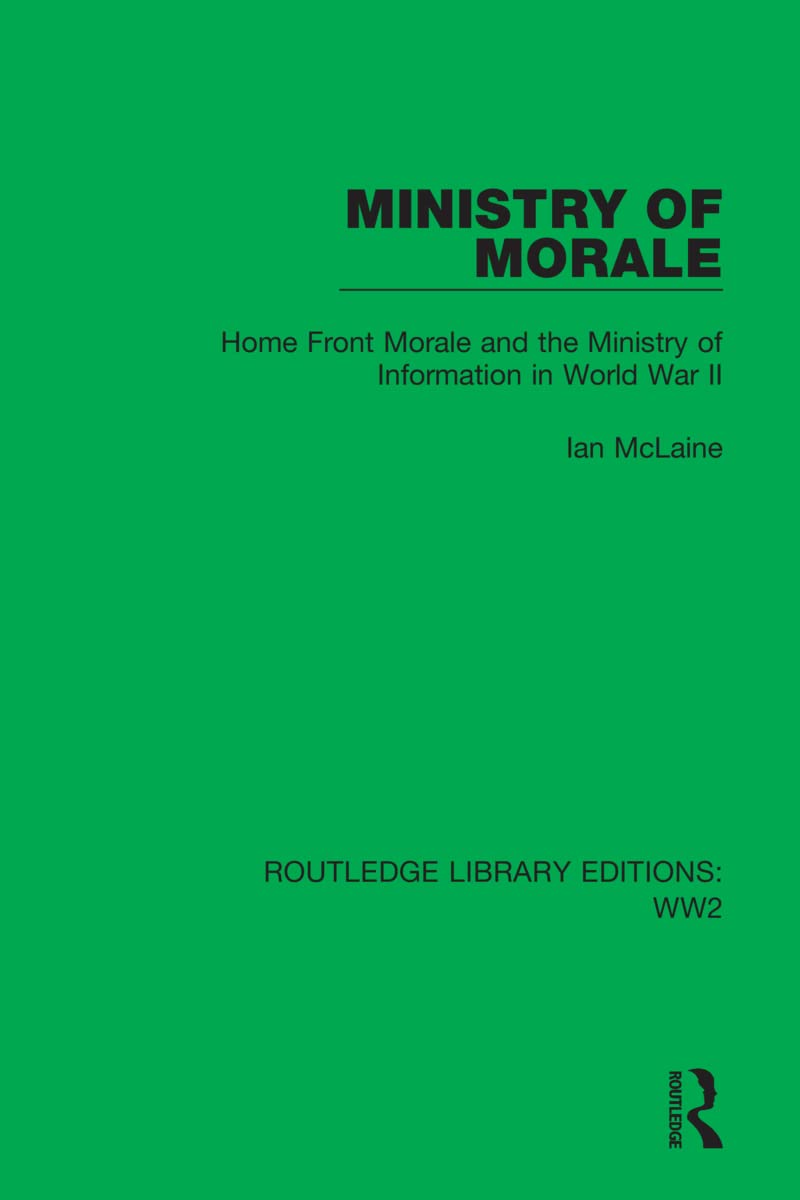 Ministry of Morale: Home Front Morale and the Ministry of Information in World War II (Routledge Library Editions: Wwii, Band 17) Politics & History