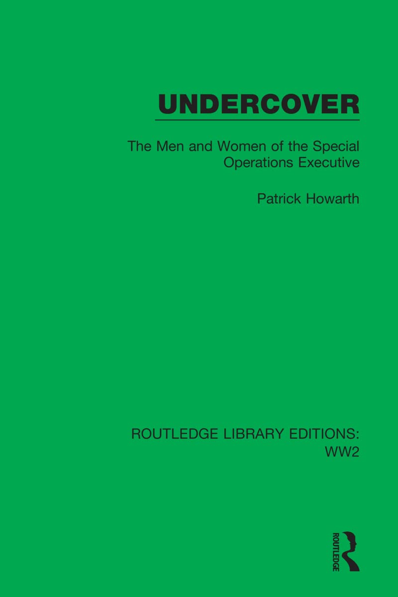 Undercover: The Men and Women of the Special Operations Executive (Routledge Library Editions: Ww2) German history