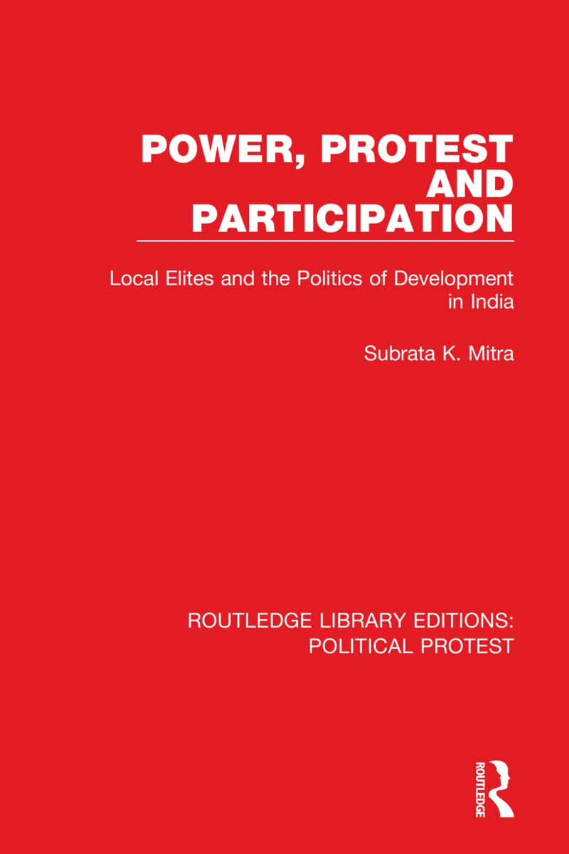 Power, Protest and Participation: Local Elites and the Politics of Development in India (Routledge Library Editions: Political Protest, 18, Band 18) Books