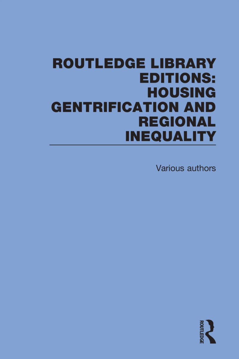 Housing Gentrification and Regional Inequality (Routledge Library Editions: Housing Gentrification and Regional Inequality) Social Sciences