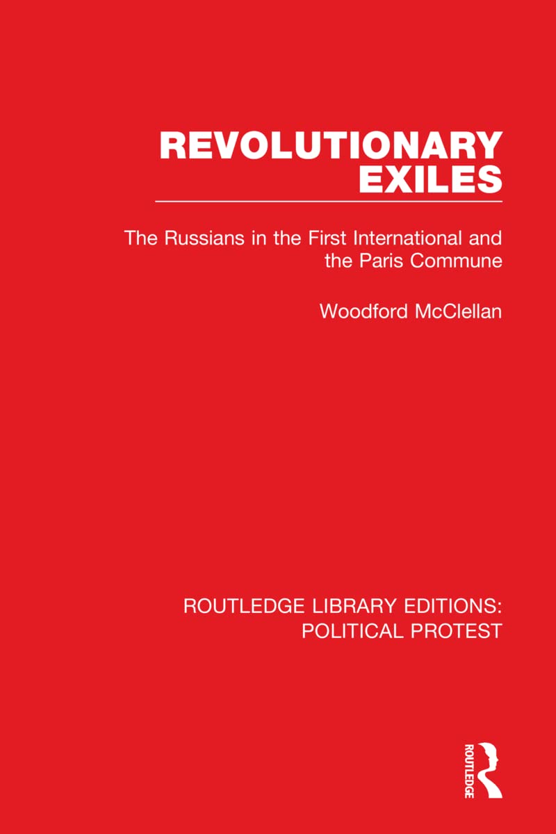 Revolutionary Exiles: The Russians in the First International and the Paris Commune (Routledge Library Editions: Political Protest, 23, Band 23) Politics & History