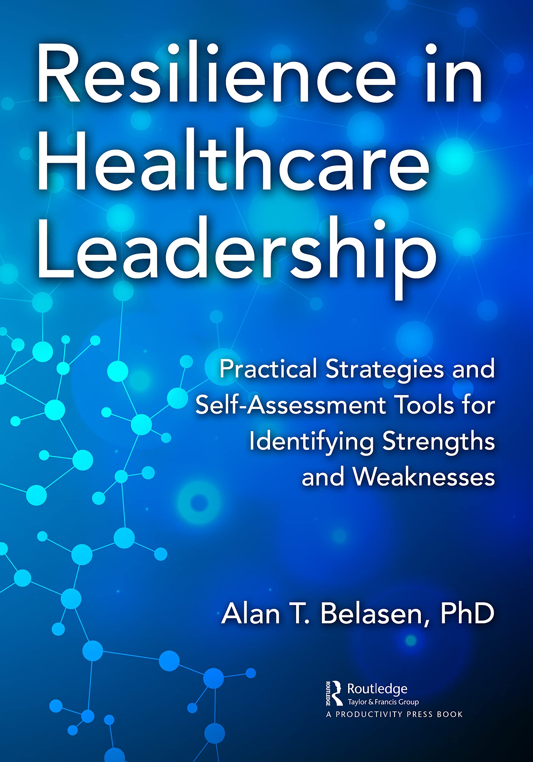 Resilience in Healthcare Leadership: Practical Strategies and Self-Assessment Tools for Identifying Strengths and Weaknesses Medicine