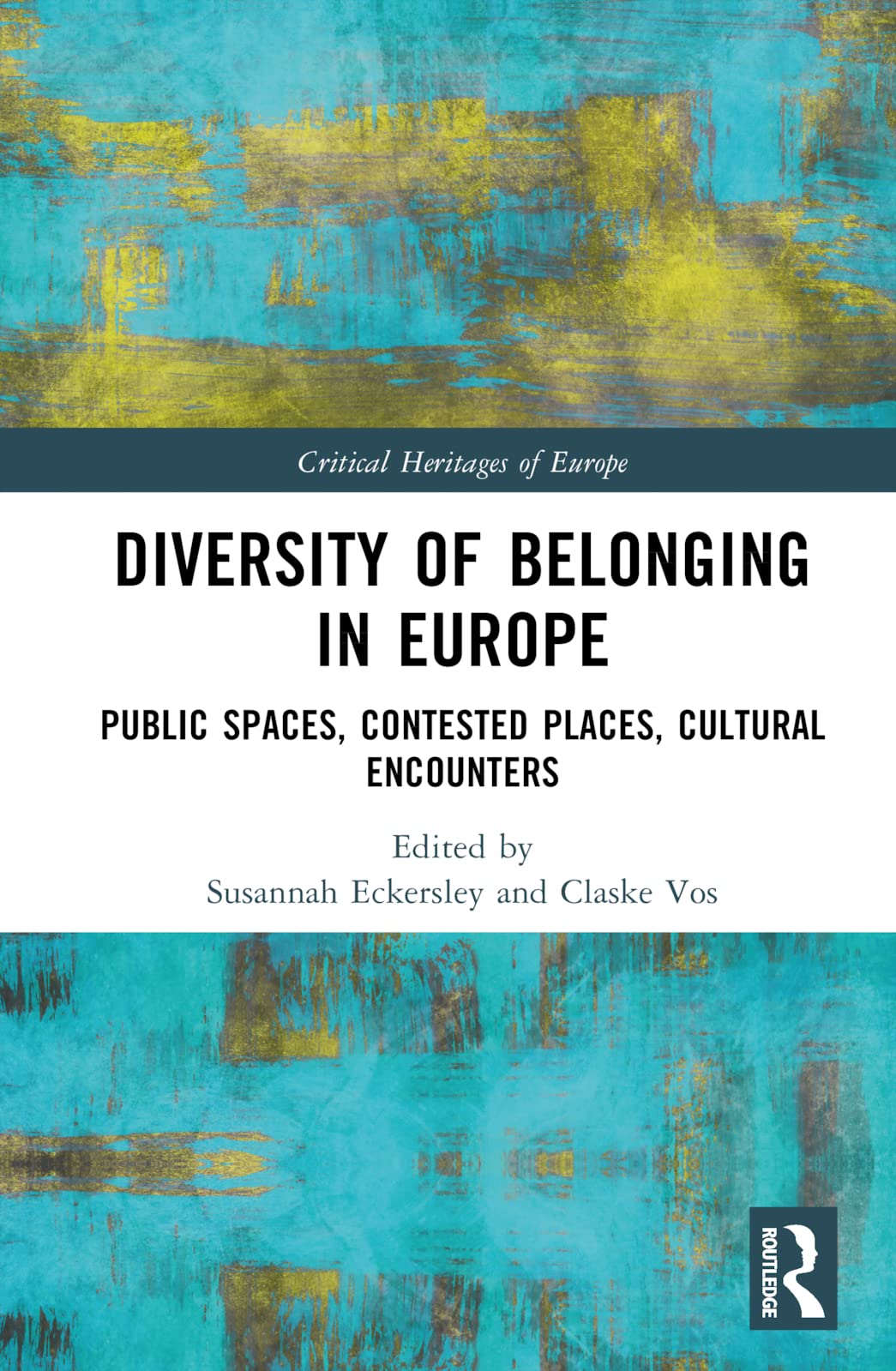 Diversity of Belonging in Europe: Public Spaces, Contested Places, Cultural Encounters (Critical Heritages of Europe) Books