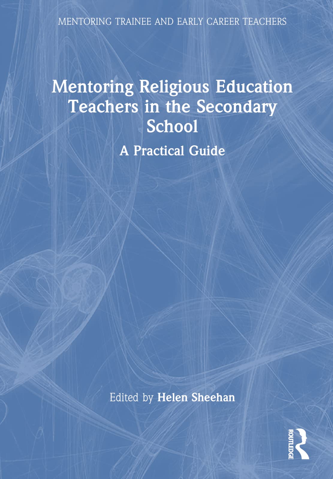 Mentoring Religious Education Teachers in the Secondary School: A Practical Guide (Mentoring Trainee and Newly Qualified Teachers) Business, Finance & Career