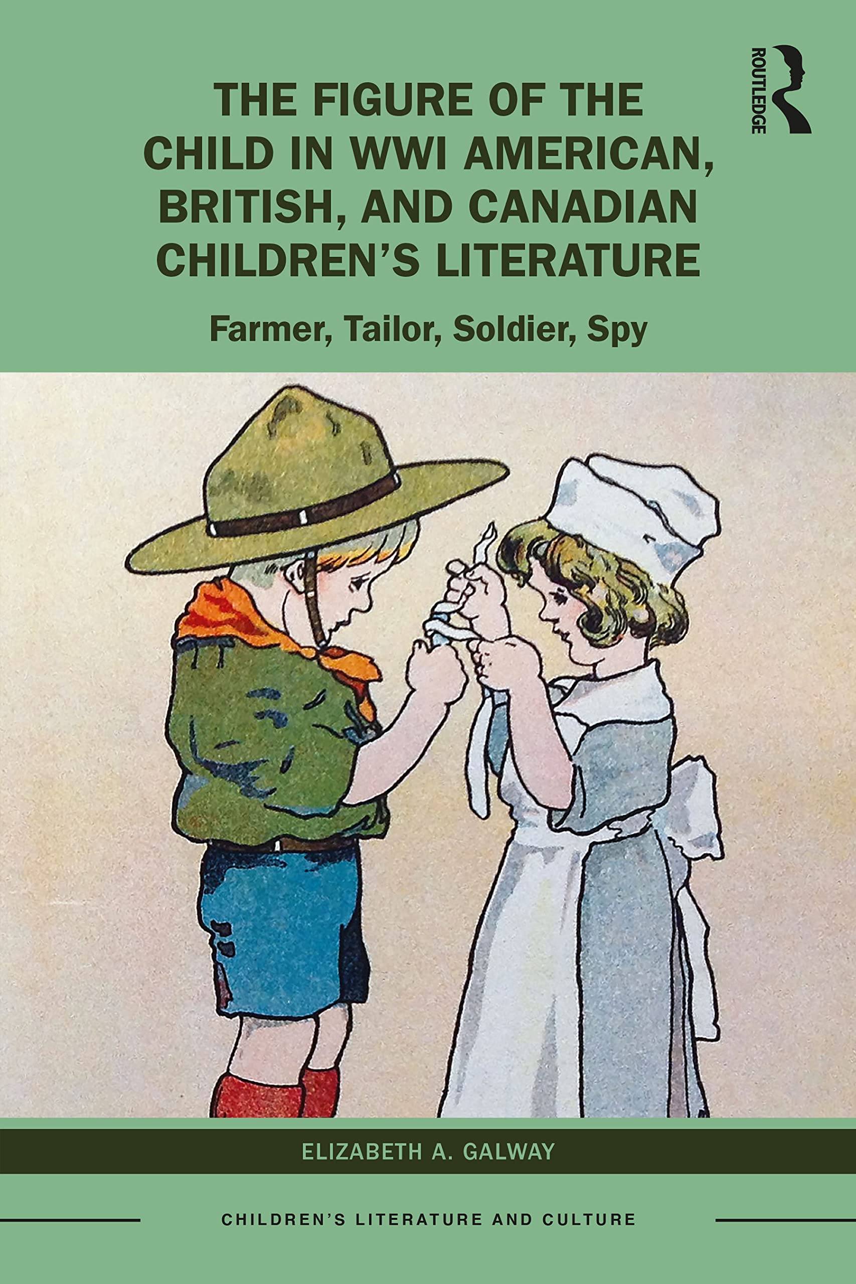 The Figure of the Child in WWI American, British, and Canadian Children’s Literature: Farmer, Tailor, Soldier, Spy (Children's Literature and Culture) Contemporary literature Books