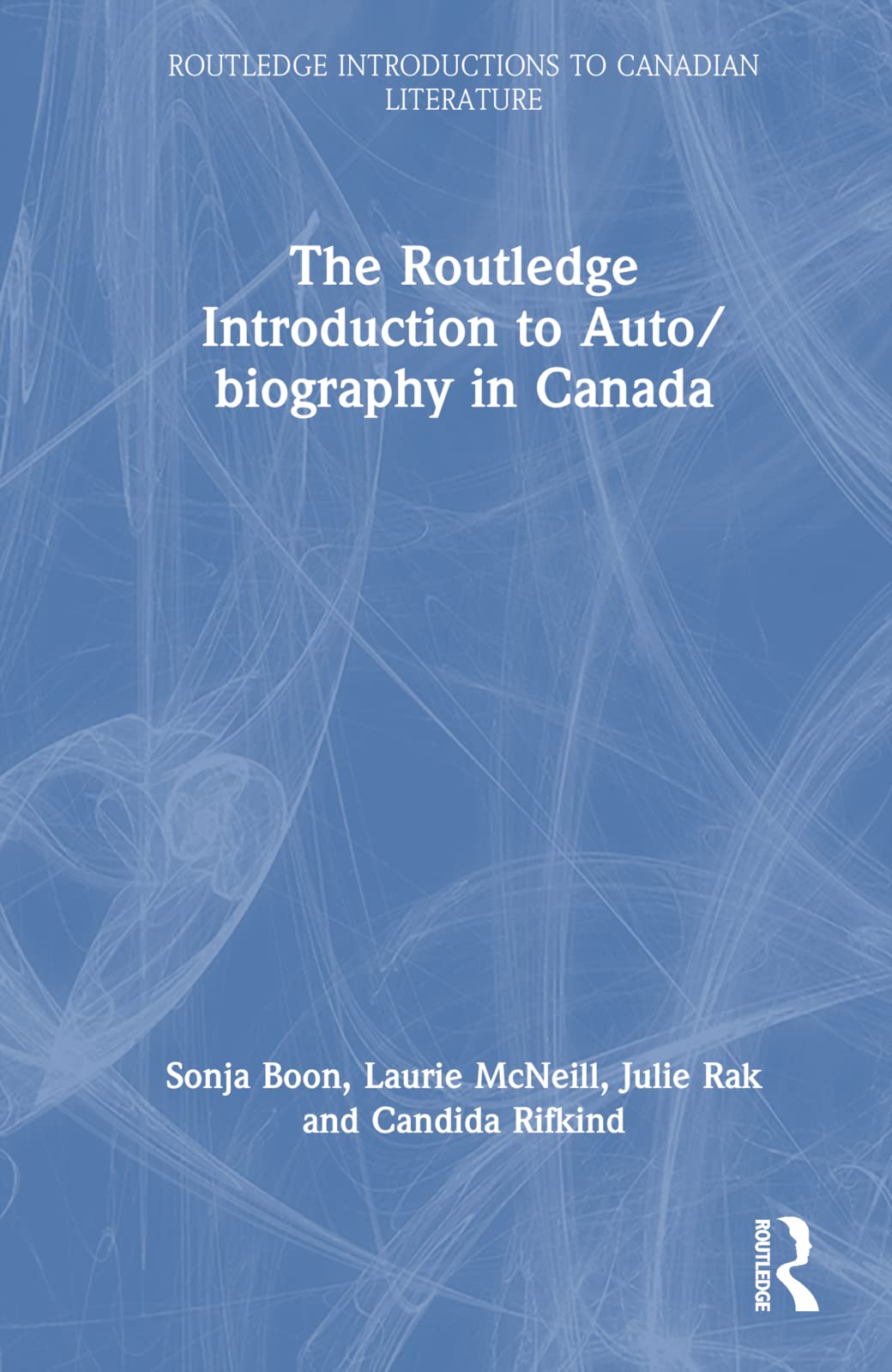 The Routledge Introduction to Auto/biography in Canada (Routledge Introductions to Canadian Literature) Contemporary literature