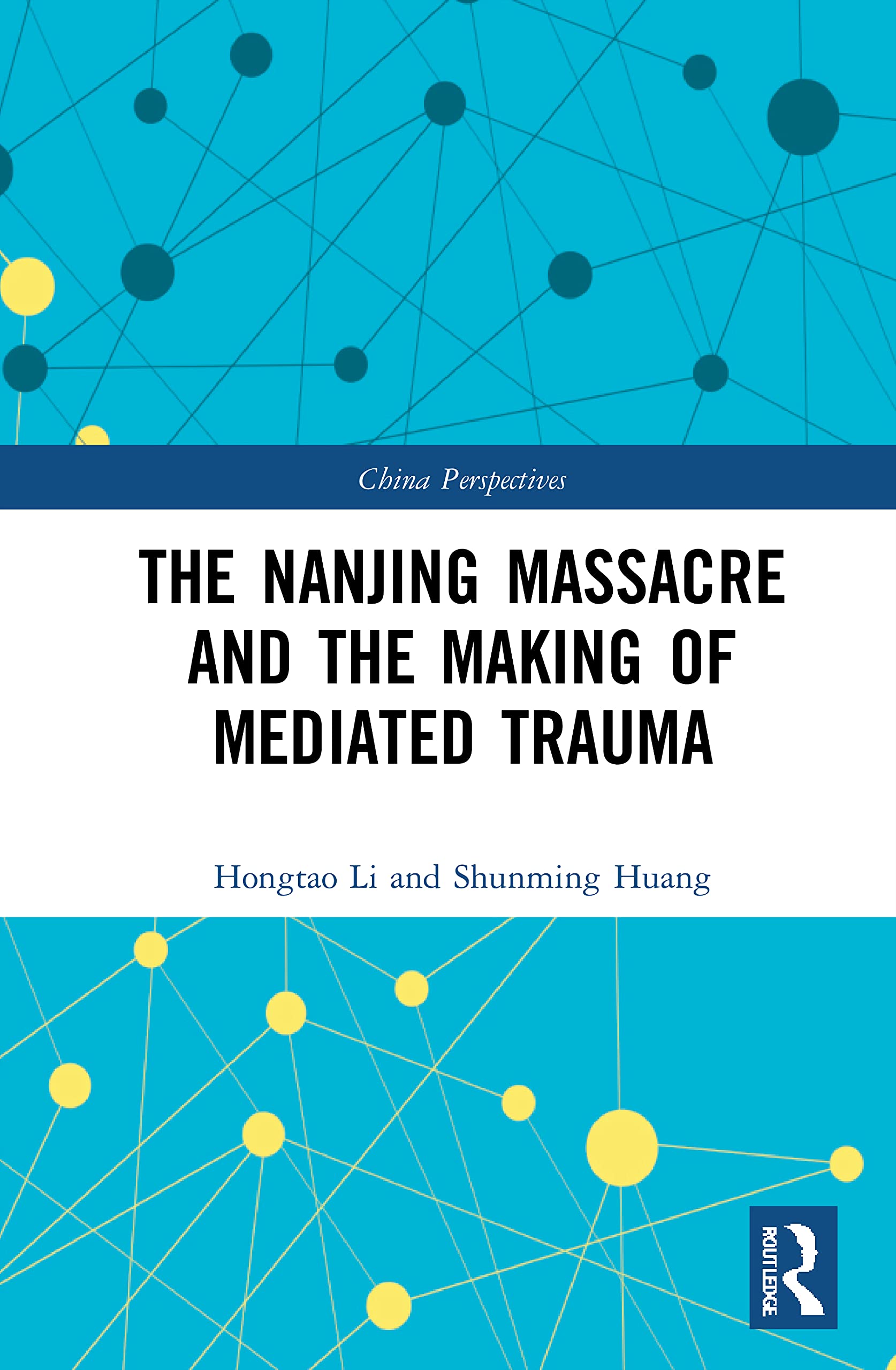 The Nanjing Massacre and the Making of Mediated Trauma (China Perspectives) Media & Communication