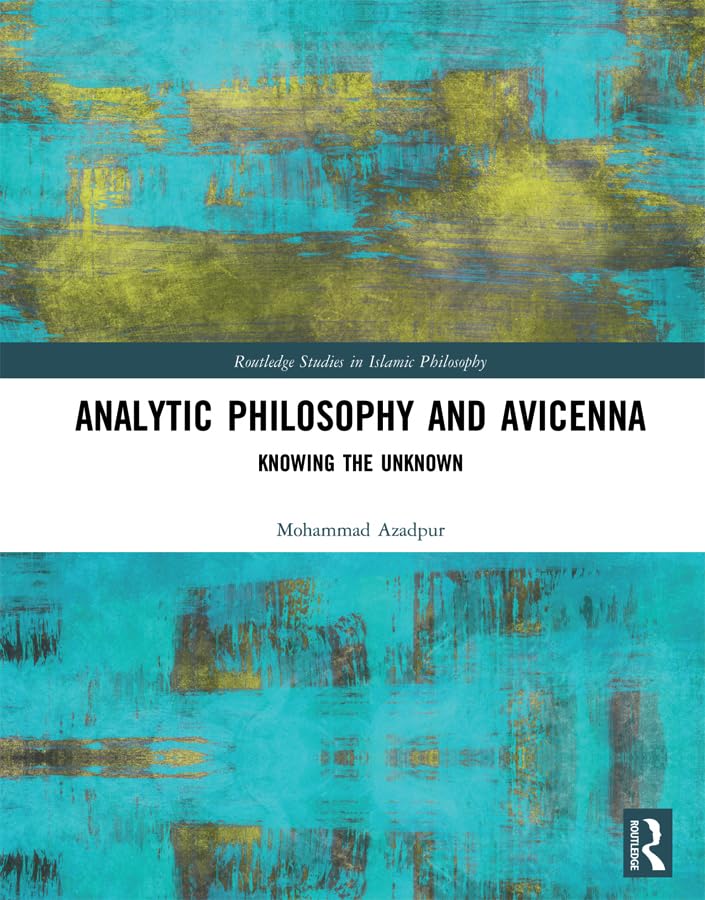 Analytic Philosophy and Avicenna: Knowing the Unknown (Routledge Studies in Islamic Philosophy) Philosophy