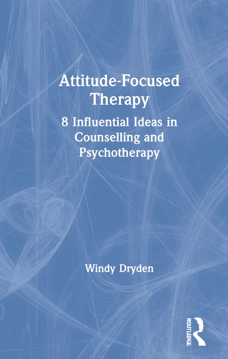 Attitude-Focused Therapy: 8 Influential Ideas in Counselling and Psychotherapy Medicine