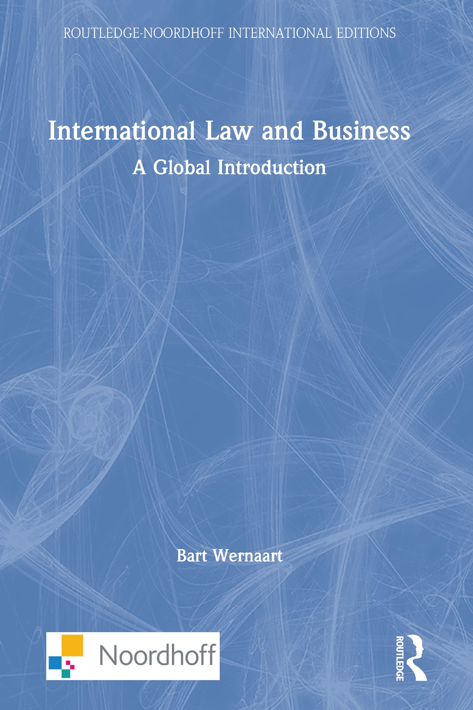 International Law and Business: A Global Introduction (Routledge-Noordhoff International Editions) Law