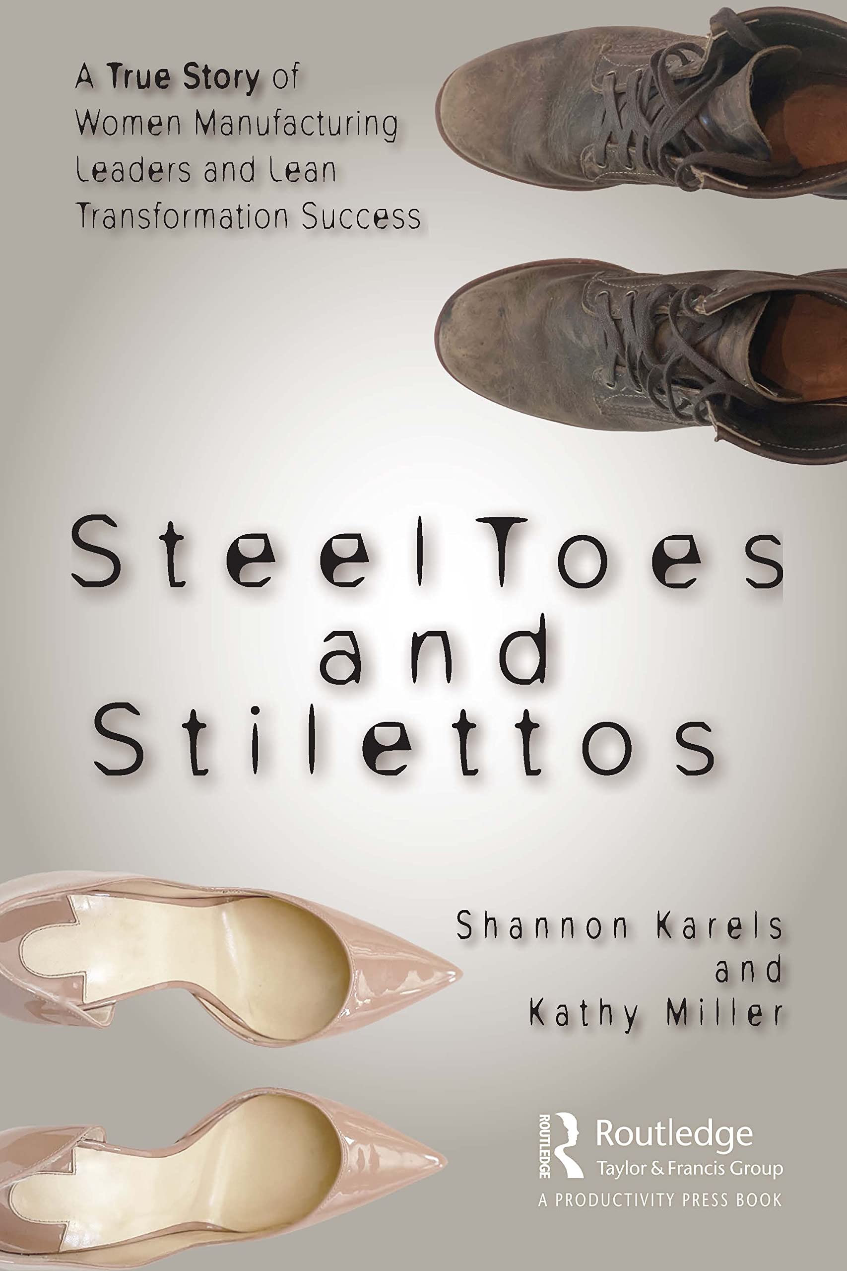 Steel Toes and Stilettos: A True Story of Women Manufacturing Leaders and Lean Transformation Success Business, Finance & Career