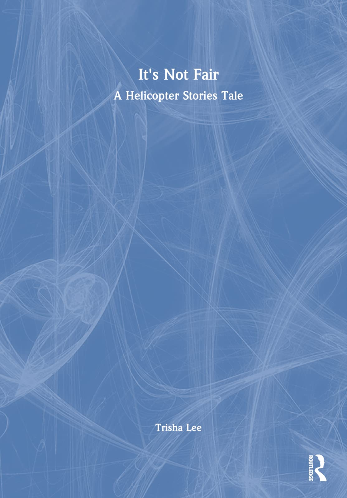 It's Not Fair: A Helicopter Stories Tale Education & Training