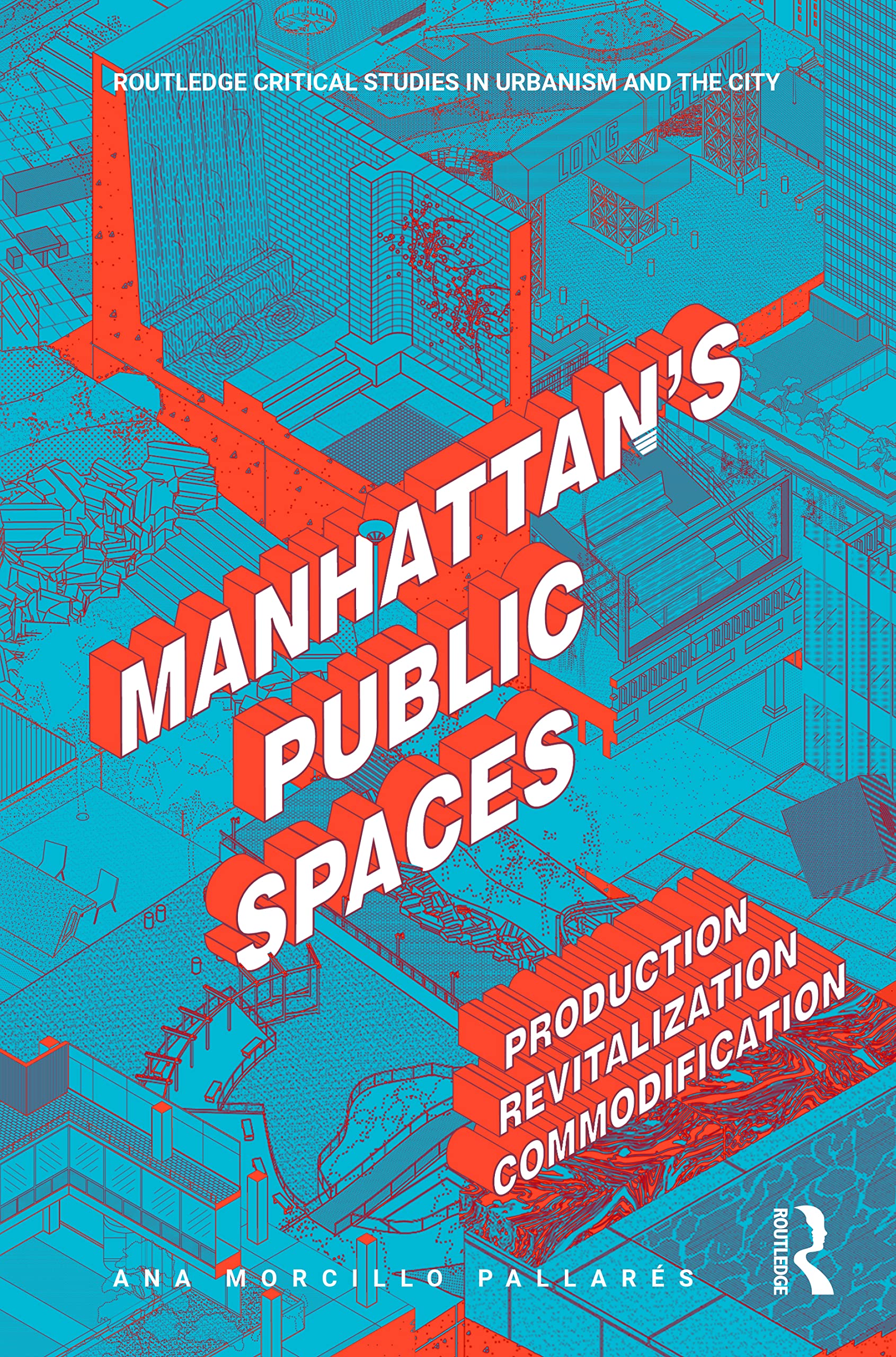 Manhattan's Public Spaces: Production, Revitalization, Commodification (Routledge Critical Studies in Urbanism and the City) Social Sciences