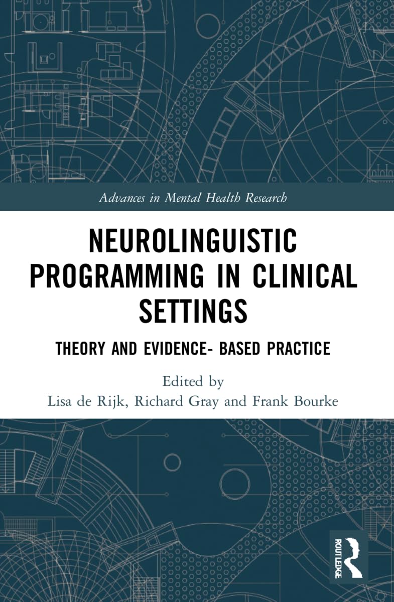 Neurolinguistic Programming in Clinical Settings: Theory and evidence- based practice (Advances in Mental Health Research) Medicine
