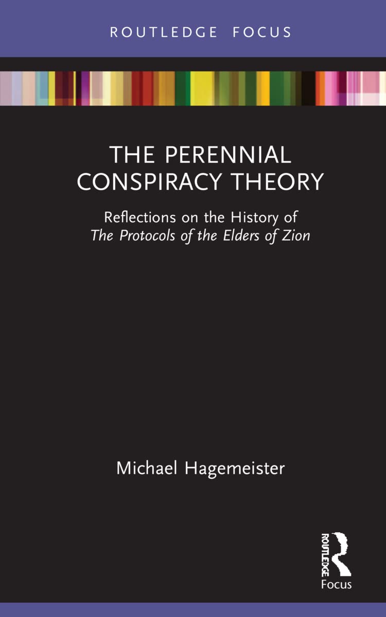 The Perennial Conspiracy Theory: Reflections on the History of the Protocols of the Elders of Zion (Routledge Studies in Fascism and the Far Right) Media & Communication