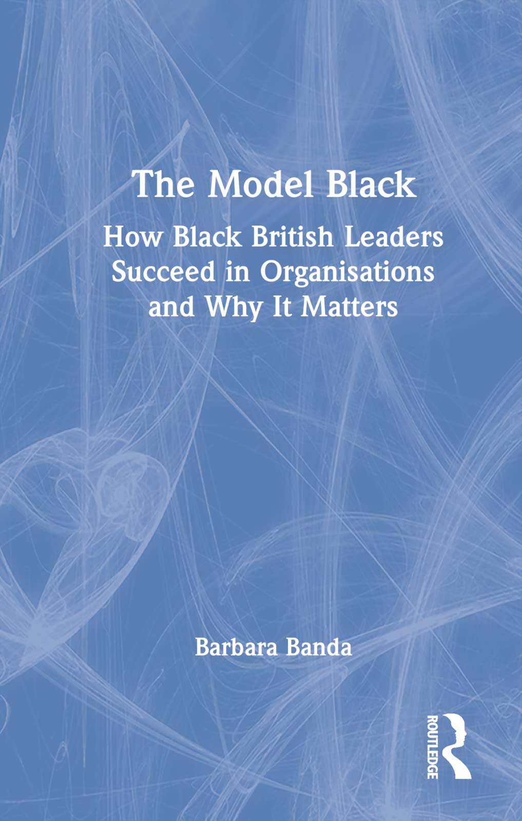The Model Black: How Black British Leaders Succeed in Organisations and Why It Matters Social Sciences
