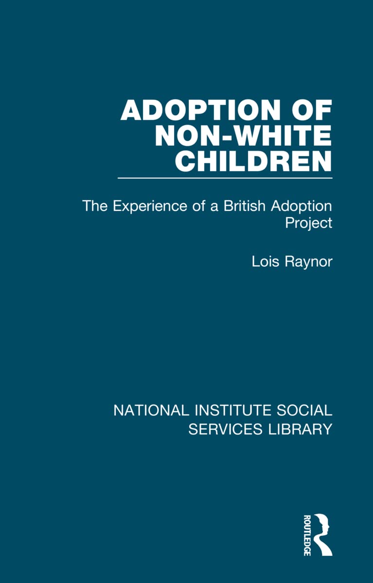 Adoption of Non-white Children: The Experience of a British Adoption Project (National Institute Social Services Library) Medicine