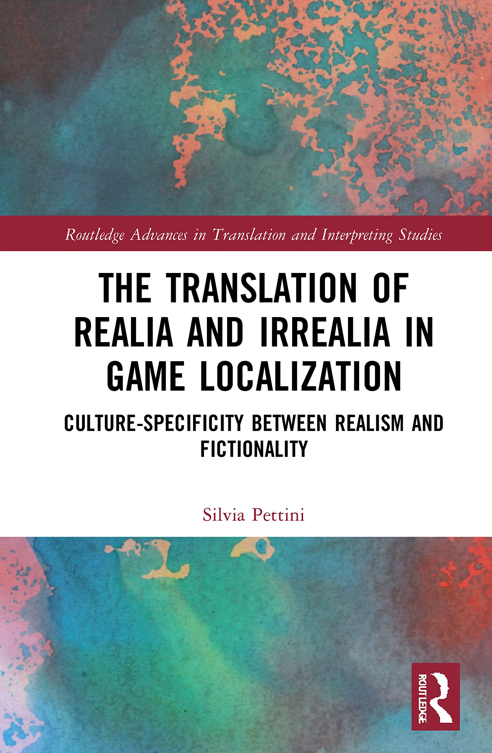 The Translation of Realia and Irrealia in Game Localization: Culture-Specificity between Realism and Fictionality (Routledge Advances in Translation and Interpreting Studies) Media & Communication