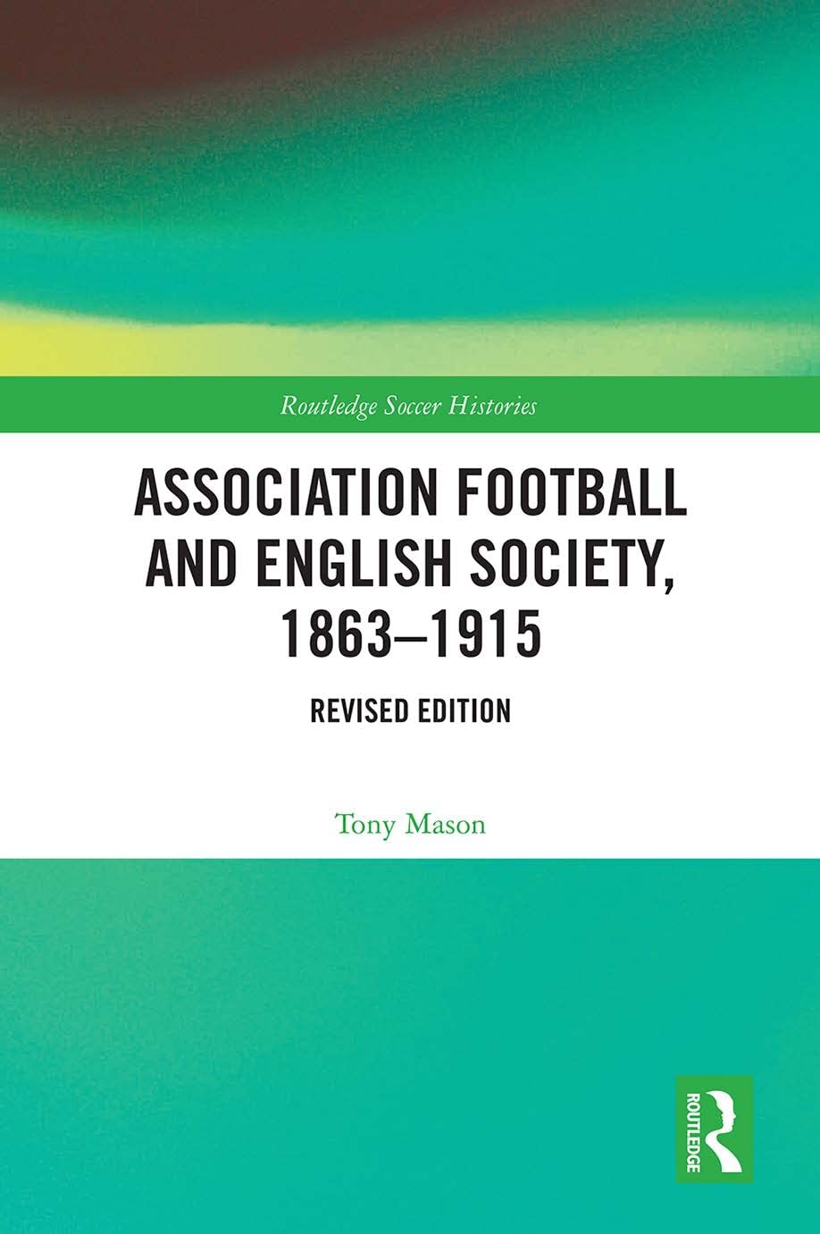 Association Football and English Society, 1863-1915 (revised edition) Politics & History