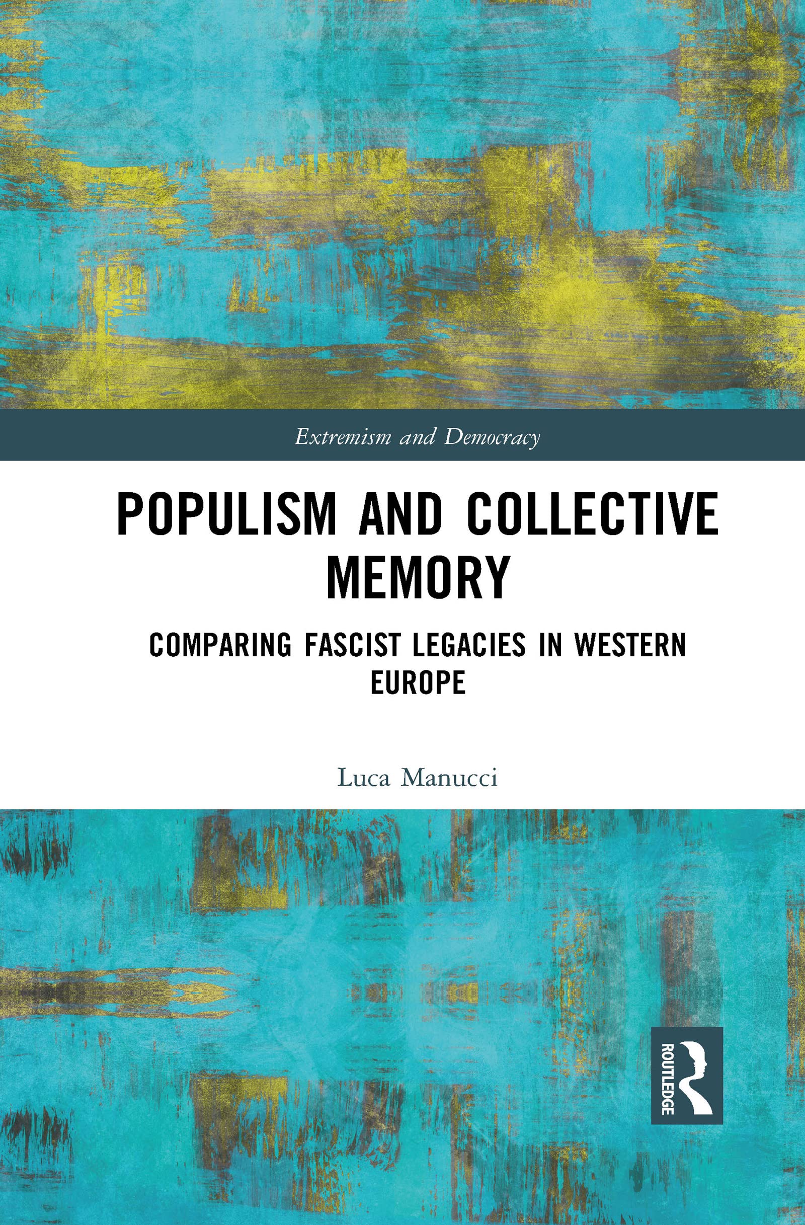 Populism and Collective Memory: Comparing Fascist Legacies in Western Europe (Routledge Studies in Extremism and Democracy) Social Sciences