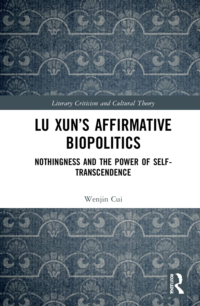 Lu Xun’s Affirmative Biopolitics: Nothingness and the Power of Self-Transcendence (Literary Criticism and Cultural Theory) Social Sciences