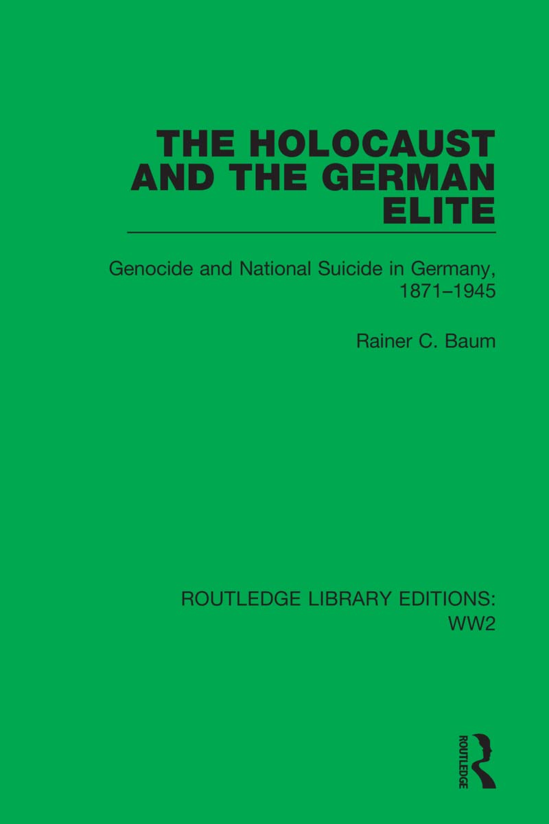 The Holocaust and the German Elite: Genocide and National Suicide in Germany, 1871-1945 (Routledge Library Editions: Ww2) Books