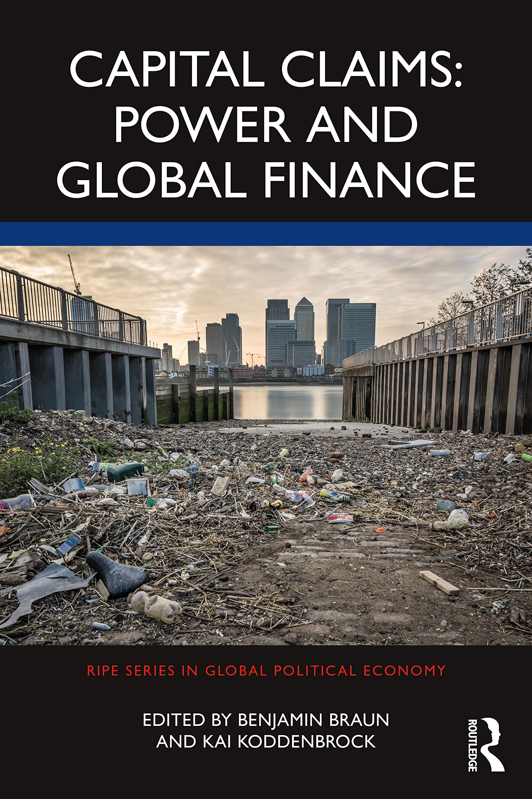 Capital Claims: Power and Global Finance (Ripe Series in Global Political Economy) Business, Finance & Career